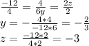 \frac{-12}{4} = \frac{4}{6y} = \frac{2z}{2} \\
y= -\frac{4*4}{-12*6} =- \frac{2}{3} \\
z= \frac{-12*2}{4*2} =-3
