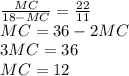 \frac{MC}{18-MC}=\frac{22}{11}\\
MC=36-2MC\\
 3MC=36\\
 MC=12
