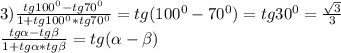 3) \frac{tg100^{0}-tg70^{0}}{1+tg100^{0}*tg70^{0}} =tg(100^{0}-70^{0})=tg30^{0}= \frac{ \sqrt{3} }{3} \\ 
\frac{tg \alpha -tg \beta }{1+tg \alpha *tg \beta } =tg( \alpha - \beta ) \\