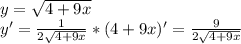 y= \sqrt{4+9x} \\ 
y'= \frac{1}{2 \sqrt{4+9x} } *(4+9x)'=\frac{9}{2 \sqrt{4+9x} } \\