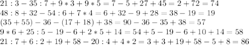 21:3-35:7+9*3+9*5=7-5+27+45=2+72=74\\
48:8+32-54:6+7*4=6+32-9+28=38-19=19\\
(35+55)-36-(17+18)+38=90-36-35+38=57\\
9*6+25:5-19-6+2*5+14=54+5-19-6+10+14=58\\
21:7+6:2+19+58-20:4+4*2=3+3+19+58-5+8=86