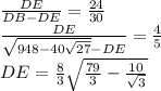 \frac{DE}{DB-DE}=\frac{24}{30}\\
\frac{DE}{\sqrt{948-40\sqrt{27}}-DE}=\frac{4}{5}\\
DE=\frac{8}{3}\sqrt{\frac{79}{3}-\frac{10}{\sqrt{3}}\\
