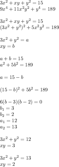 3x^2+xy+y^2=15\\
 9x^4+11x^2y^2+y^4=189\\\\
3x^2+xy+y^2=15\\
(3x^2+y^2)^2+5x^2y^2=189\\\\
3x^2+y^2=a\\
xy=b\\\\
a+b=15\\
a^2+5b^2=189\\\\
a=15-b \\\\
 (15-b)^2+5b^2=189\\\\
6(b-3)(b-2)=0\\
 b_{1}=3\\
 b_{2}=2\\
 a_{1}=12\\
 a_{2}=13\\\\
 3x^2+y^2=12\\
 xy=3\\\\
 3x^2+y^2=13\\
 xy=2\\\\
