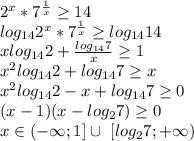2^x*7^{\frac{1}{x}} \geq 14\\
log_{14}2^x*7^{\frac{1}{x}} \geq log_{14}14\\
xlog_{14}2+\frac{log_{14}7}{x} \geq 1\\ 
x^2log_{14}2+log_{14}7 \geq x\\
x^2log_{14}2-x+log_{14}7 \geq 0\\
(x-1)(x-log_{2}7) \geq 0\\
x\in(-\infty;1] \cup \ [log_{2}7;+\infty)