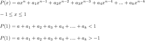 P(x)=ax^{n}+a_{1}x^{n-1}+a_{2}x^{n-2}+a_{3}x^{n-3}+a_{4}x^{n-4}+...+a_{k}x^{n-k}\\\\
 -1 \leq x \leq 1 \\\\
P(1) = a+a_{1}+a_{2}+a_{3}+a_{4}+....+a_{k}<1\\\\
P(1) = a+a_{1}+a_{2}+a_{3}+a_{4}+....+a_{k}-1\\\\ 
