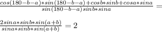 \frac{cos(180-b-a)*sin(180-b-a)+cosb*sinb+cosa*sina}{ sin(180-b-a)sinb*sina} =\\\\
 \frac{2sina*sinb*sin(a+b)}{sina*sinb*sin(a+b)}=2