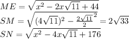 ME=\sqrt{x^2-2x\sqrt{11}+44}\\
SM=\sqrt{(4\sqrt{11})^2-\frac{2\sqrt{11}}{2}^2} = 2\sqrt{33}\\
SN=\sqrt{x^2-4x\sqrt{11}+176}