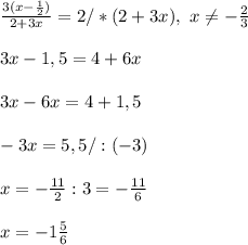 \\\frac{3(x-\frac12)}{2+3x}=2/*(2+3x), \ x\neq-\frac23
\\
\\3x-1,5=4+6x
\\
\\3x-6x=4+1,5
\\
\\-3x=5,5/:(-3)
\\
\\x=-\frac{11}{2}:3=-\frac{11}{6}
\\
\\x=-1\frac56