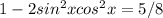 1-2sin^{2} xcos^{2} x=5/8
