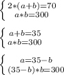 \left \{ {{2*(a+b)=70} \atop {a*b=300 }} \right. \\ \\ 
\left \{ {{a+b=35} \atop {a*b=300}} \right. \\ \\ 
 \left \{ {{a=35-b} \atop {(35-b)*b=300}} \right. \\ \\