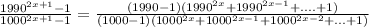 \frac{ 1990^{2x+1}-1}{1000^{2x+1}-1} = \frac{(1990-1)(1990^{2x}+1990^{2x-1}+....+1)}{(1000-1)(1000^{2x}+1000^{2x-1} +1000^{2x-2}+...+1)}\\
