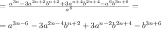 =\frac{a^{3n}-3a^{2n+2}b^{n+2}+3a^{n+4}b^{2n+4}-a^6b^{3n+6}}{a^6}= \\ \\ 
=a^{3n-6}-3a^{2n-4}b^{n+2}+3a^{n-2}b^{2n+4}-b^{3n+6}