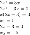 2x^2=3x
\\\
2x^2-3x=0
\\\
x(2x-3)=0
\\\
x_1=0
\\\
2x-3=0
\\\
x_2=1.5