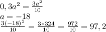 0,3a^2=\frac{3a^2}{10} \\ 
a=-18 \\ 
\frac{3(-18)^2}{10}=\frac{3*324}{10}=\frac{972}{10}=97,2