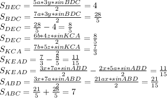 S_{BEC} =\frac{5a*3y*sinBDC}{2} = 4\\
S_{BDC} = \frac{7a*3y*sinBDC}{2}=\frac{28}{5}\\
S_{DEC} = \frac{28}{5}-4 = \frac{8}{5}\\
S_{DEC} = \frac{6b*4z*sinKCA}{2} = \frac{8}{5}\\
S_{KCA} = \frac{7b*5z*sinKCA}{2} = \frac{7}{3} \\ 
S_{KEAD} = \frac{7}{3} - \frac{8}{5} = \frac{11}{15}\\
S_{KEAD} = \frac{3x*7a *sinABD}{2} - \frac{2x*5a*sinABD}{2}= \frac{11}{15} \\
S_{ABD} = \frac{3x*7a*sinABD}{2} = \frac{21ax*sinABD}{2} = \frac{21}{15}\\
S_{ABC} = \frac{21}{5} + \frac{28}{5} = 7 
 
