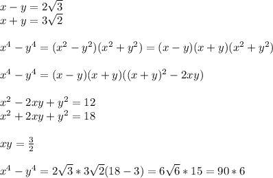 x-y=2\sqrt{3}\\
x+y=3\sqrt{2}\\ \\
 x^4-y^4=(x^2-y^2)(x^2+y^2)=(x-y)(x+y)(x^2+y^2)\\\\
 x^4-y^4=(x-y)(x+y)((x+y)^2-2xy)\\\\
x^2-2xy+y^2=12\\
x^2+2xy+y^2=18\\\\
xy=\frac{3}{2}\\\\
x^4-y^4=2\sqrt{3}*3\sqrt{2}(18-3)=6\sqrt{6} * 15 = 90*\sqtr{6}