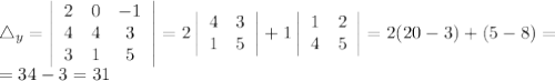 \triangle _{y}= \left|\begin{array}{ccc}2&0&-1\\4&4&3\\3&1&5\end{array}\right|= 2 \left|\begin{array}{cc}4&3\\1&5\end{array}\right| +1 \left|\begin{array}{ccc}1&2\\4&5\end{array}\right|= 2(20-3)+(5-8)= \\ =34-3=31
