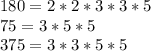 180=2*2*3*3*5 \\ 
75=3*5*5 \\ 
375=3*3*5*5 \\