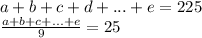 a+b+c+d+...+e=225\\
\frac{a+b+c+...+e}{9}=25\\
