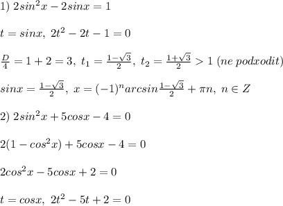 1)\; 2sin^2x-2sinx=1\\\\t=sinx,\; 2t^2-2t-1=0\\\\\frac{D}{4}=1+2=3,\; t_1=\frac{1-\sqrt3}{2},\; t_2=\frac{1+\sqrt3}{2}1\; (ne\; podxodit)\\\\sinx=\frac{1-\sqrt3}{2},\; x=(-1)^{n}arcsin\frac{1-\sqrt3}{2}+\pi n,\; n\in Z\\\\2)\; 2sin^2x+5cosx-4=0\\\\2(1-cos^2x)+5cosx-4=0\\\\2cos^2x-5cosx+2=0\\\\t=cosx,\; 2t^2-5t+2=0