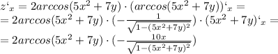 z` _{x} = 2arccos(5 x^{2} +7y)\cdot(arccos(5 x^{2} +7y))` _{x} = \\ =2arccos(5 x^{2} +7y)\cdot(- \frac{1}{ \sqrt{1-(5 x^{2} +7y) ^{2} } })\cdot(5 x^{2} +7y)` _{x}= \\ =2arccos(5 x^{2}+7y)\cdot(- \frac{10x}{ \sqrt{1-(5 x^{2} +7y) ^{2} } })