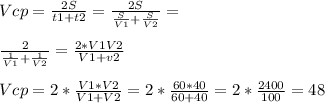 V cp= \frac{2S}{t1+t2} = \frac{2S}{ \frac{S}{V1}+ \frac{S}{V2} } = \\ \\ \frac{2}{ \frac{1}{V1} + \frac{1}{V2} } = \frac{2*V1V2}{V1+v2} \\ \\ V cp= 2*\frac{V1*V2}{V1+V2} = 2*\frac{60*40}{60+40} =2* \frac{2400}{100} =48 

