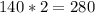 140*2=280
