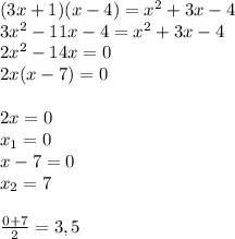 (3x+1)(x-4)=x^2+3x-4 \\
3x^2-11x-4=x^2+3x-4 \\ 
2x^2-14x=0 \\ 
2x(x-7)=0 \\ \\ 
2x=0 \\ x_1=0 \\ 
x-7=0 \\ x_2=7 \\ \\ 
 \frac{0+7}{2} =3,5