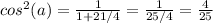 cos^{2} (a) = \frac{1}{1+ 21/4} = \frac{1}{25/4} = \frac{4}{25
}