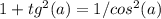1+ tg^{2} (a) = 1/ cos^{2} (a)
