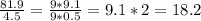 \frac{81.9}{4.5} = \frac{9*9.1}{9*0.5} = 9.1*2 = 18.2
