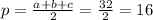 p= \frac{a+b+c}{2} = \frac{32}{2}=16