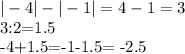|-4|-|-1|=4-1=3

3:2=1.5

-4+1.5=-1-1.5= -2.5