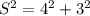 S^{2} = 4^{2} + 3^{2} 
