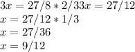 3x = 27/8 * 2/3 3x = 27/12
\\x= 27/12 * 1/3 \\x=27/36
\\x=9/12
