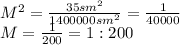 M^2= \frac{35sm^2}{1400000sm^2} = \frac{1}{40000} 
\\\
M= \frac{1}{200} =1:200