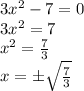3x^2-7=0
\\\
3x^2=7
\\\
x^2= \frac{7}{3} 
\\\
x=\pm \sqrt{ \frac{7}{3} }