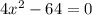 4 x^{2} -64=0