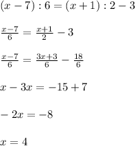 (x-7):6=(x+1):2-3 \\ \\ \frac{x-7}{6}= \frac{x+1}{2}-3 \\ \\ \frac{x-7}{6}= \frac{3x+3}{6}- \frac{18}{6} \\ \\ x-3x=-15+7 \\ \\ -2x=-8 \\ \\ x=4
