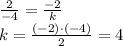 \frac{2}{-4} = \frac{-2}{k} 
\\\
k= \frac{(-2)\cdot(-4)}{2} =4