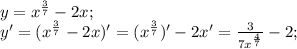 y= x^{ \frac{3}{7} } -2x; \\
y'= (x^{ \frac{3}{7} } -2x)'=(x^{ \frac{3}{7} })' -2x'= \frac{3}{7x^{ \frac{4}{7} }} -2; \\ \\