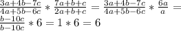\frac{3a+4b-7c}{4a+5b-6c} * \frac{7a+b+c}{2a+b+c} = \frac{3a+4b-7c}{4a+5b-6c}* \frac{6a}{a} = \\ 
 \frac{b-10c}{b-10c} *6=1*6=6