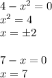 4-x^2=0\\ x^2=4\\ x=б2\\ \\ 7-x=0\\ x=7