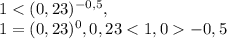 1< (0,23)^{-0,5}, \\ 1=(0,23)^0, 0,23-0,5
