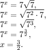 7^x=7 \sqrt7, \\
7^x=\sqrt{7^2\cdot7}, \\
7^x=\sqrt{7^3}, \\
7^x=7^{\frac{3}{2}}, \\
x=\frac{3}{2}.
