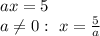 ax=5
\\\
a \neq 0: \ x= \frac{5}{a}