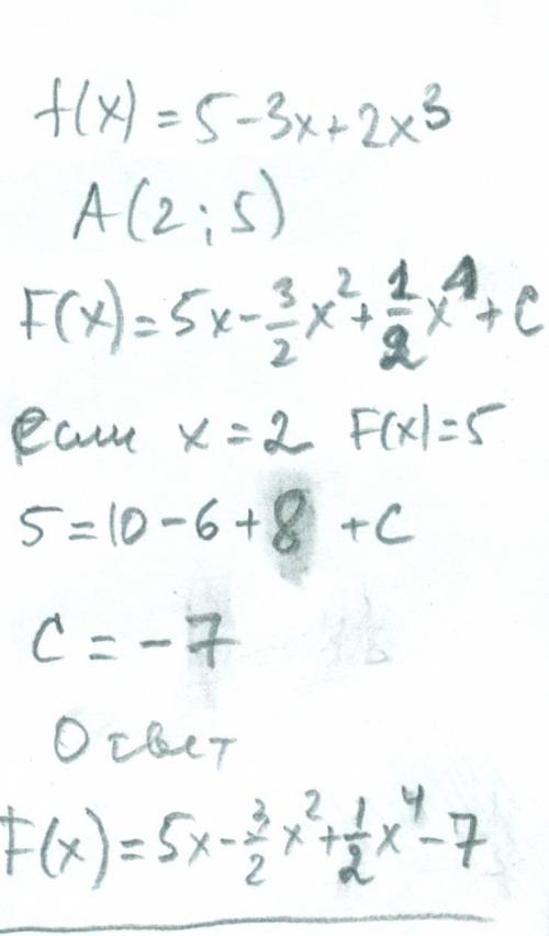 Для функции f(x)= 5 - 3x + 2x³ найдите первообразную, график которой проходит через точку a(2; 5) ре