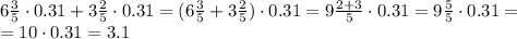 6\frac35\cdot0.31+3\frac25\cdot0.31=
(6\frac35+3\frac25)\cdot0.31=
9\frac{2+3}5\cdot0.31 = 
9\frac{5}5\cdot0.31=\\
=10\cdot0.31=3.1