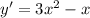 y'=3x^2-x
