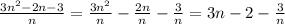 \frac{3n^2-2n-3}n=
\frac{3n^2}n-\frac{2n}{n} - \frac{3}{n}=3n-2-\frac3n